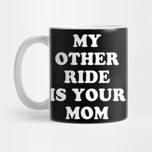 My Other Ride Is Your Mom Mug